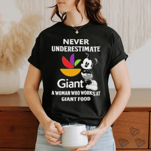 Never underestimate Giant a woman who works at Giant food Mickey mouse shirt