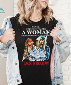 Never underestimate a woman who is a fan of pirates of the Caribbean and loves Jack Sparrow signature shirt