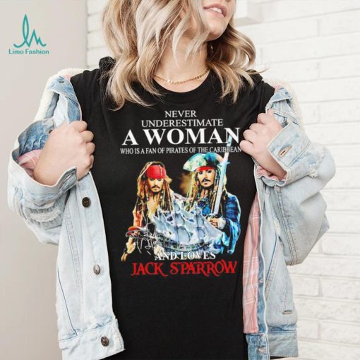 Never underestimate a woman who is a fan of pirates of the Caribbean and loves Jack Sparrow signature shirt