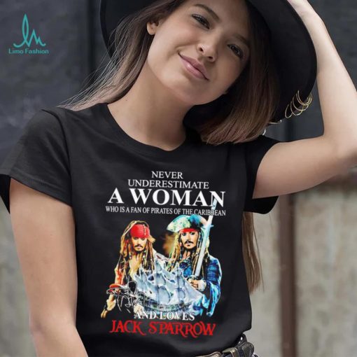 Never underestimate a woman who is a fan of pirates of the Caribbean and loves Jack Sparrow signature shirt