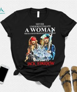 Never underestimate a woman who is a fan of pirates of the Caribbean and loves Jack Sparrow signature shirt