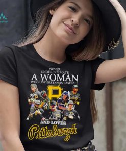 Never underestimate a woman who understands baseball and loves Pittsburgh Pirates signature 2023 shirt