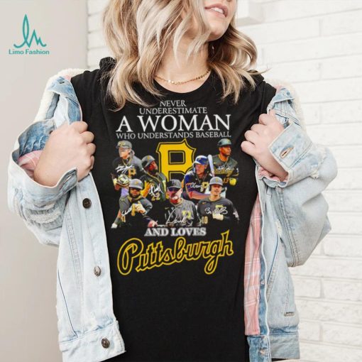 Never underestimate a woman who understands baseball and loves Pittsburgh Pirates signature 2023 shirt