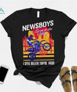 Newsboys Good Moto Even in the Valley I still believe you’re good shirt