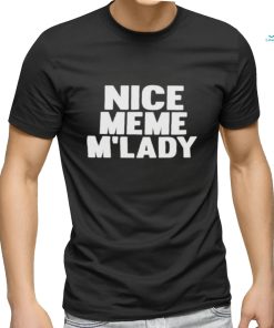 Nice Meme M’lady shirt