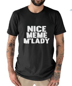 Nice Meme M’lady shirt