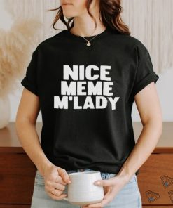 Nice Meme M’lady shirt