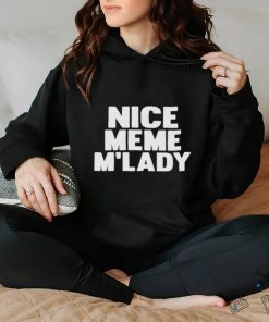 Nice Meme M’lady shirt