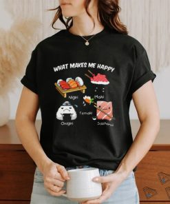 Nice what makes me happy nigiri maki temaki onigiri sashimi shirt
