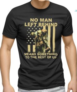 No Man Left Behind Means Something To The Rest Of Us Shirt t shirt