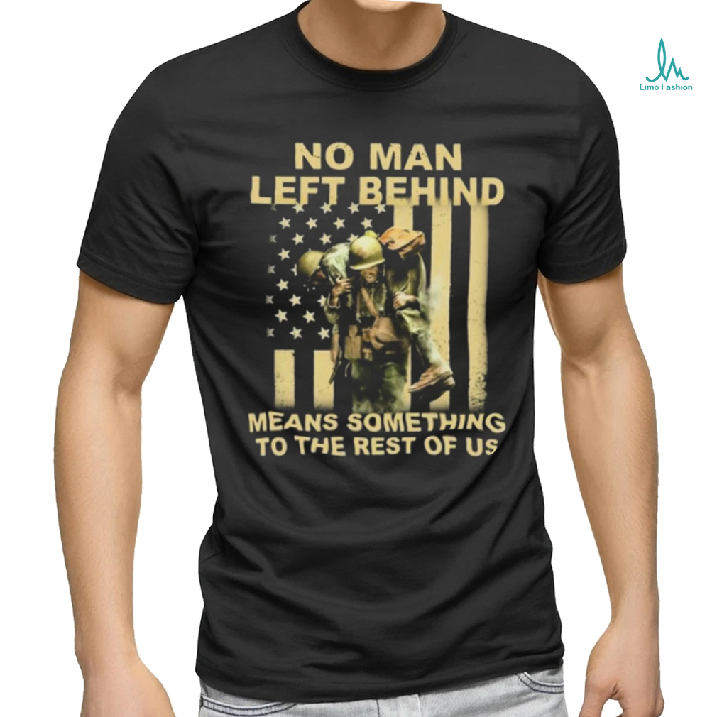 No Man Left Behind Means Something To The Rest Of Us Shirt t shirt