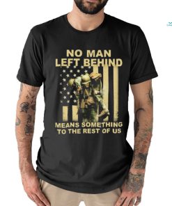 No Man Left Behind Means Something To The Rest Of Us Shirt t shirt