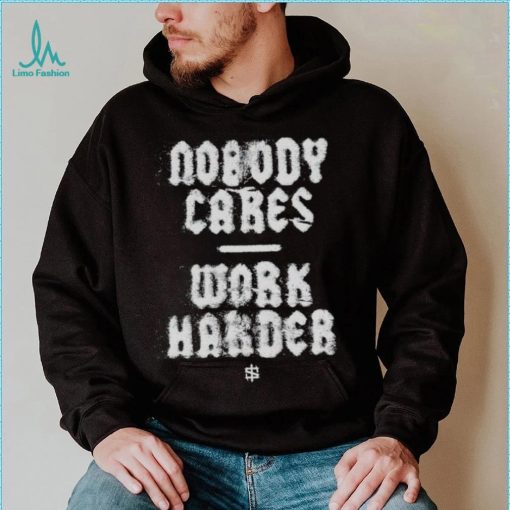 Nobody cares work harder 2023 shirt