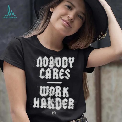 Nobody cares work harder 2023 shirt