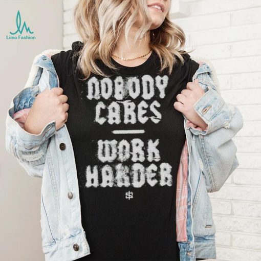 Nobody cares work harder 2023 shirt