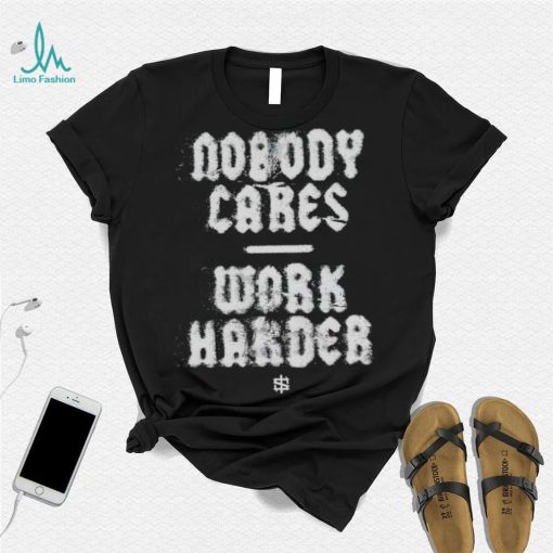 Nobody cares work harder 2023 shirt