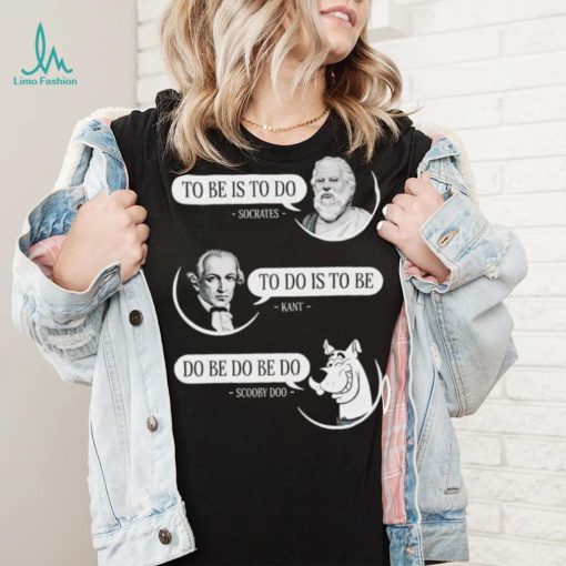 Non aesthetic things to be is to do socrates to do is to be kant do be do be do scooby doo shirt