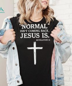 Normal Isnt Coming Back Jesus Is T shirt, Normal Isn’t Coming Back Jesus Is T shirt