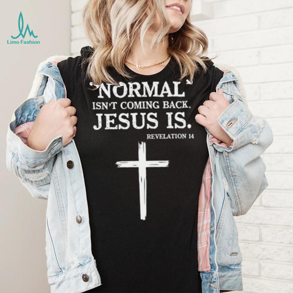 Normal Isnt Coming Back Jesus Is T shirt, Normal Isn’t Coming Back Jesus Is T shirt Normal Isnt Coming Back Jesus Is T shirt, Normal Isn’t Coming Back Jesus Is T shirt