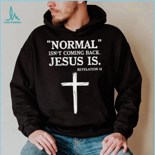 Normal Isnt Coming Back Jesus Is T shirt, Normal Isn’t Coming Back Jesus Is T shirt