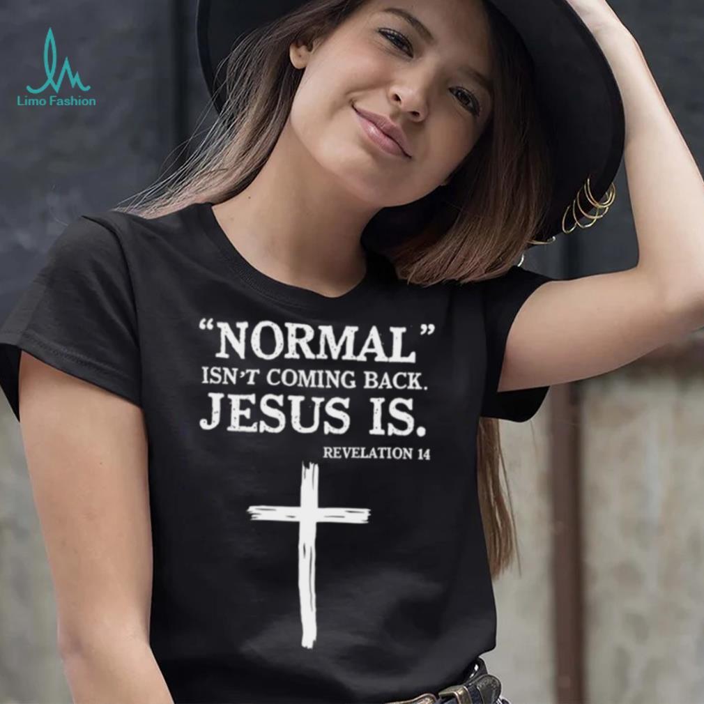 Normal Isnt Coming Back Jesus Is T shirt, Normal Isn’t Coming Back Jesus Is T shirt Normal Isnt Coming Back Jesus Is T shirt, Normal Isn’t Coming Back Jesus Is T shirt
