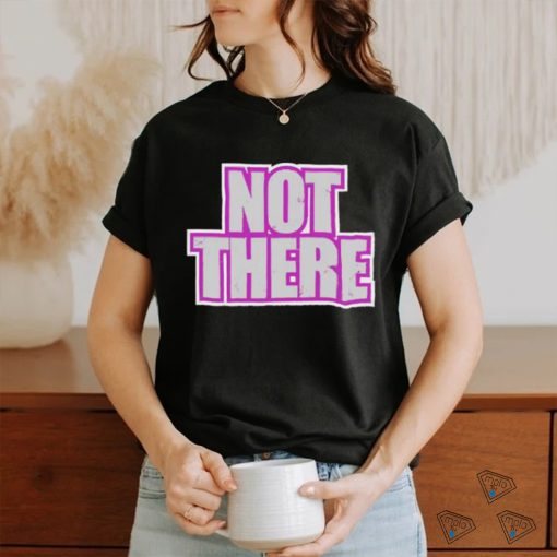 Not There Tee Shirt