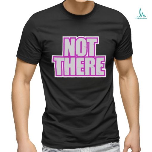 Not There Tee Shirt