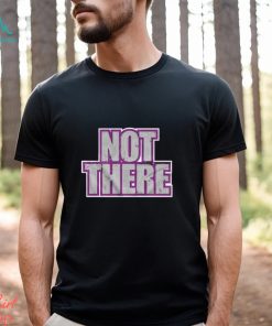 Not there t shirt