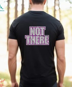 Not there t shirt