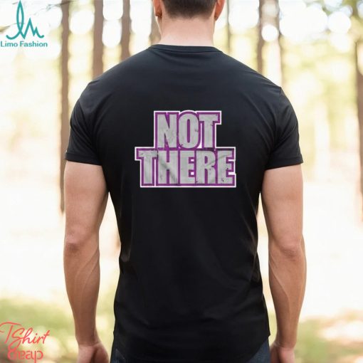 Not there t shirt