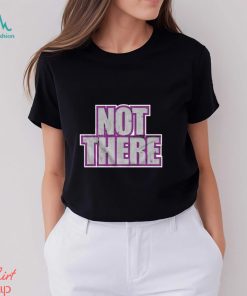 Not there t shirt