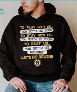 Official Boston Bruins to play with us to stay with us to beat us let’s go Bruins shirt