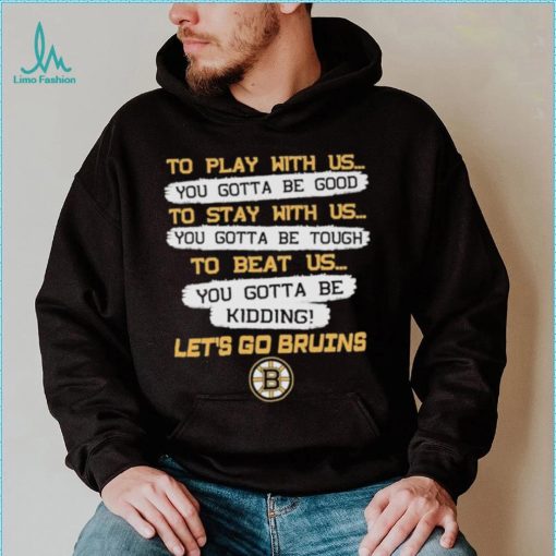 Official Boston Bruins to play with us to stay with us to beat us let’s go Bruins shirt