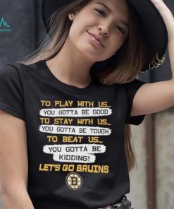 Official Boston Bruins to play with us to stay with us to beat us let’s go Bruins shirt