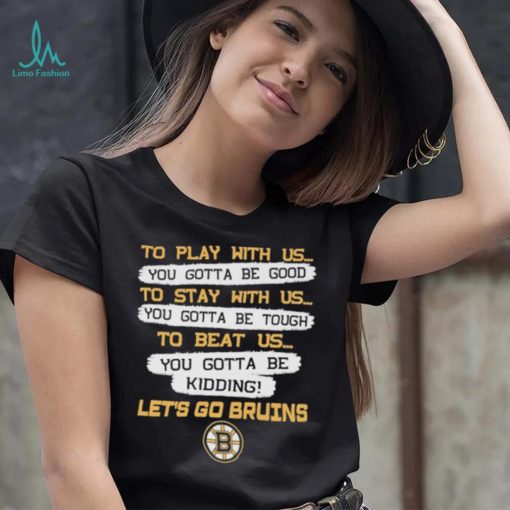 Official Boston Bruins to play with us to stay with us to beat us let’s go Bruins shirt