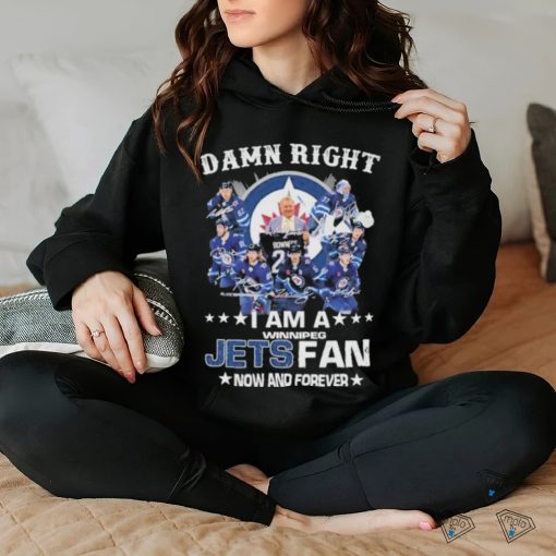 Official Damn right I am a winnipeg Jets fan now and forever signatures shirt