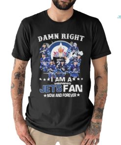 Official Damn right I am a winnipeg Jets fan now and forever signatures shirt