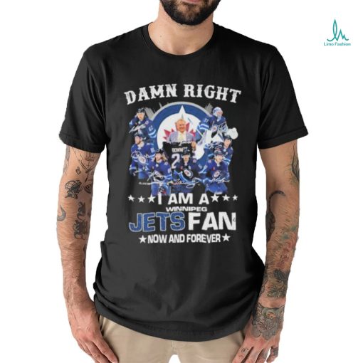 Official Damn right I am a winnipeg Jets fan now and forever signatures shirt