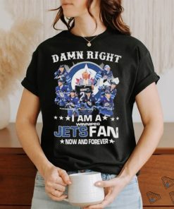 Official Damn right I am a winnipeg Jets fan now and forever signatures shirt