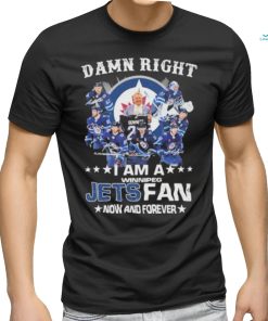 Official Damn right I am a winnipeg Jets fan now and forever signatures shirt