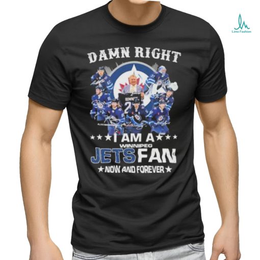 Official Damn right I am a winnipeg Jets fan now and forever signatures shirt