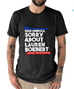 Official Dear America Sorry About Lauren Boebert Shirts