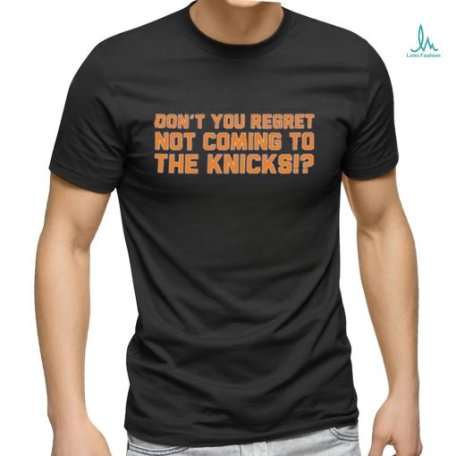 Official Don’t You Regret Not Coming To The Knicks Shirt