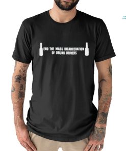 Official End The Mass Incarceration Of Drunk Drivers T Shirt