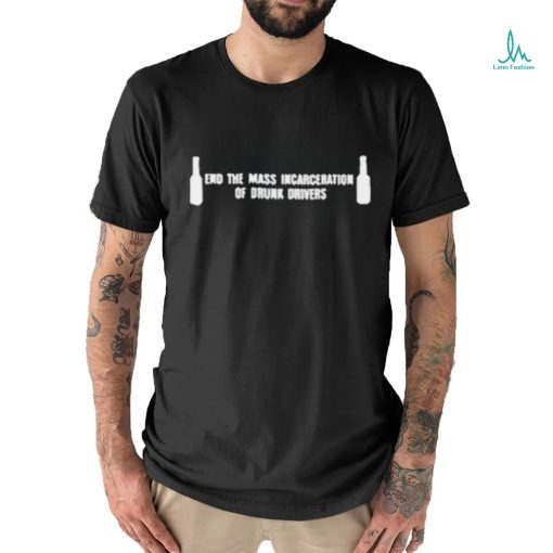 Official End The Mass Incarceration Of Drunk Drivers T Shirt