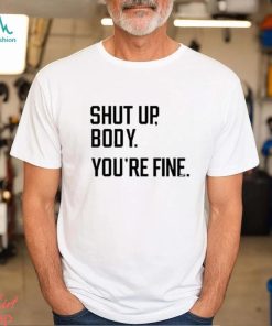 Official George Shut Up Body You’re Fine Shirt