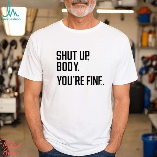 Official George Shut Up Body You’re Fine Shirt