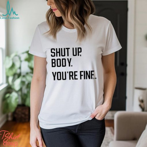 Official George Shut Up Body You’re Fine Shirt