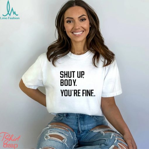 Official George Shut Up Body You’re Fine Shirt