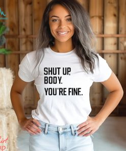 Official George Shut Up Body You’re Fine Shirt